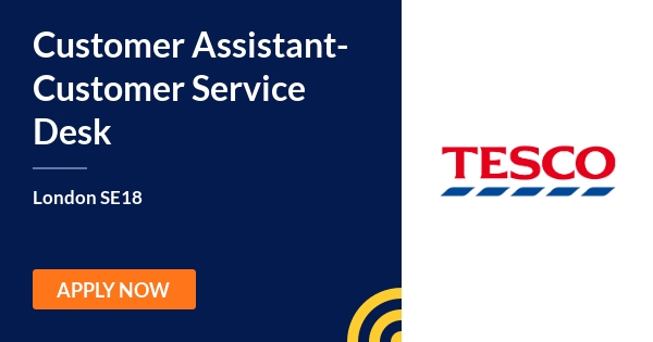 Customer Assistant Customer Service Desk Tesco London Se18