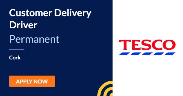 Customer Delivery Driver | Tesco | Cork - 24th May | JobAlert.ie